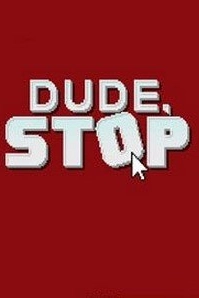 Dude, Stop