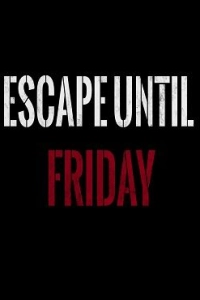 Escape until Friday